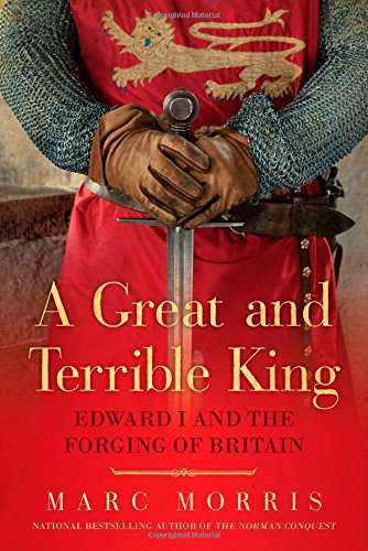A Great and Terrible King - Edward I and the Forging of Britain