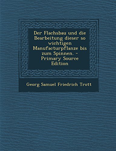 Der Flachsbau Und Die Bearbeitung Dieser So Wichtigen Manufacturpflanze Bis Zum Spinnen.