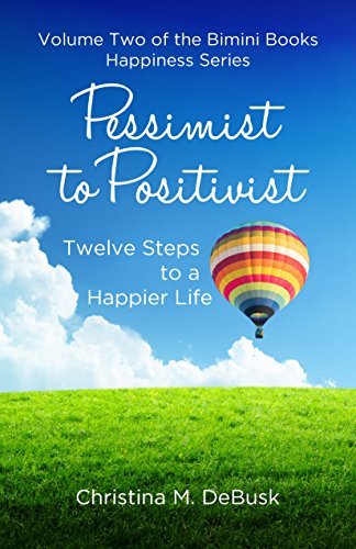 Pessimist To Positivist 12 Steps To A Happier Life Ebook - 