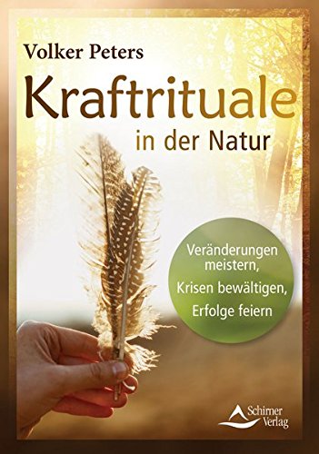 Kraftrituale in der Natur: Veränderungen meistern, Krisen bewältigen, Erfolge feiern