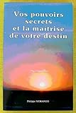 Vos pouvoirs secrets et la maîtrise de votre destin