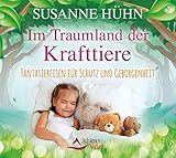 Im Traumland der Krafttiere: Fantasiereisen für Schutz und Geborgenheit by 