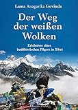 Der Weg der weißen Wolken: Erlebnisse eines buddhistischen Pilgers in Tibet by 