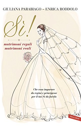 Download Sì! matrimoni regali matrimoni reali: Che cosa imparare da regine e principesse per il tuo Sì da favola