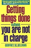 Getting Things Done When You Are Not in Charge by Geoffrey Bellman