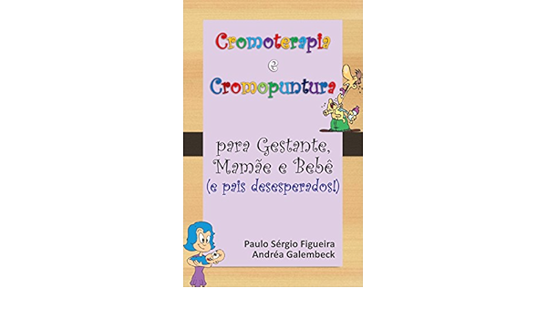 Cromoterapia E Cromopuntura Para Gestante Mamae E Bebe E Pais Desesperados Portuguese Edition Ebook Figueira Paulo Sergio Gama Galembeck Andrea Amazon In Kindle Store