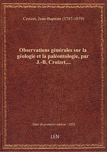 Observations générales sur la géologie et la paléontologie, par J.-B, Croizet,... en ligne Observations générales sur la géologie et la paléontologie, par J.-B, Croizet,... en ligne