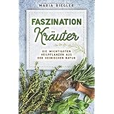 Faszination Kräuter - Die wichtigsten Heilpflanzen aus der heimischen Natur
