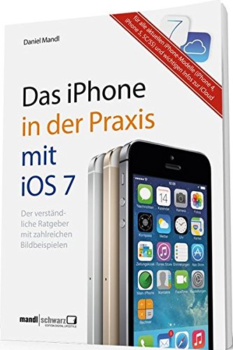 Download Das iPhone in der Praxis mit iOS 7: Der verständliche Ratgeber mit zahlreichen Bildbeispielen - für das iPhone 5C u. 5S sowie für die Modelle 4 u. 5 / ... Apple / mit den wichtigsten Infos zur iCloud