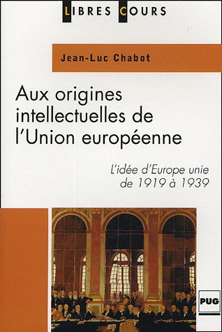 Aux origines intellectuelles de l'Union européenne : L'idée d'Europe unie de 1919 à 1939 Aux origines intellectuelles de l'Union européenne : L'idée d'Europe unie de 1919 à 1939