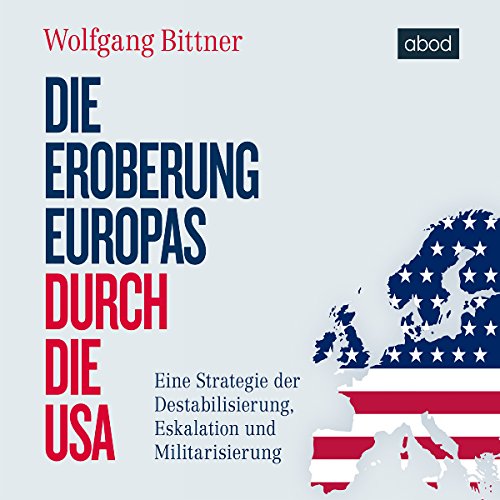 Die-Eroberung-Europas-durch-die-USA-Eine-Strategie-der-Destabilisierung-Eskalation-und-Militarisierung
