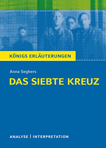 Download Das siebte Kreuz von Anna Seghers.: Textanalyse und Interpretation mit ausführlicher Inhaltsangabe und Abituraufgaben mit Lösungen (Königs Erläuterungen 408)