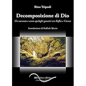 Decomposizione di Dio: Un racconto e cento apologhi gnostici tra Kafka e Cioran (Nerissima Vol. 2) Decomposizione di Dio: Un racconto e cento apologhi gnostici tra Kafka e Cioran (Nerissima Vol. 2)
