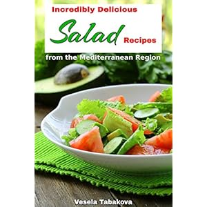 Salad Cookbook: Incredibly Delicious Salad Recipes from the Mediterranean Region: Med