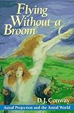Flying Without a Broom: Astral Projection and the Astral World by 