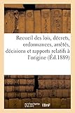 Image de Recueil des lois, décrets, ordonnances, arrêtés, décisions et rapports relatifs à l'origine,: à l'institution, à l'organisation et à la direct