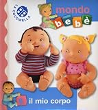 Il mio corpo. Mondo bebè. Ediz. illustrata