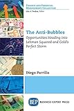 The Anti-Bubbles: Opportunities Heading into Lehman Squared and Gold's Perfect Storm (Finance and Financial Management Collection) by Diego Parrilla