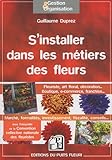 S'installer dans les métiers des fleurs: Fleuriste, art floral, décoration... Boutique, e-commerce, franchise... Marché, formalités, investissement, fiscalité, conseils...
