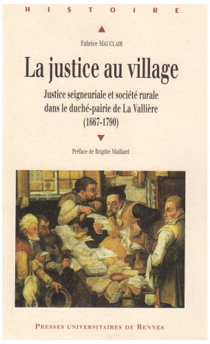 Download La justice au village : Justice seigneuriale et société rurale dans le duché-pairie de La Vallière (1667-1790) Download La justice au village : Justice seigneuriale et société rurale dans le duché-pairie de La Vallière (1667-1790)