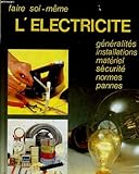 FAIRE SOI MEME L'ELECTRICITE GENERALITES INSTALLATIONS MATERIEL SECURITE NORMES PANNES
