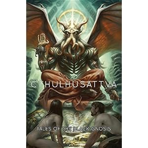 Cthulhusattva: Tales of the Black Gnosis
