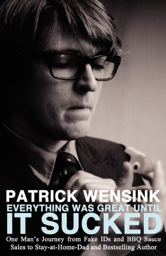 Everything Was Great Until It Sucked: One Man's Journey from Fake IDs and BBQ Sauce Sales to Stay-at-Home-Dad and Bestselling Author by Wensink, Patrick (2012) Paperback gratuit Everything Was Great Until It Sucked: One Man's Journey from Fake IDs and BBQ Sauce Sales to Stay-at-Home-Dad and Bestselling Author by Wensink, Patrick (2012) Paperback gratuit
