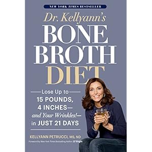 Dr. Kellyann's Bone Broth Diet: Lose Up to 15 Pounds, 4 Inches--and Your Wrinkles!--