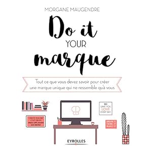 Do it your marque: Tout ce que vous devez savoir pour créer une marque unique qui ne ressemble qu'à vous (Entrepreneuriat)