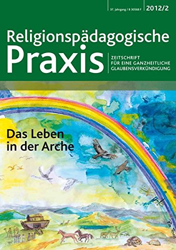 Das Leben in der Arche: Zeitschrift für eine ganzheitliche Glaubensverkündigung (Religionspaedagogische Praxis)