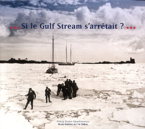 Si le Gulf Stream s'arrêtait ? : ouvrage réalisé dans le cadre de l'exposition présentée au Musée Maritime de l'île de Tatihou de juillet à novembre 2005
