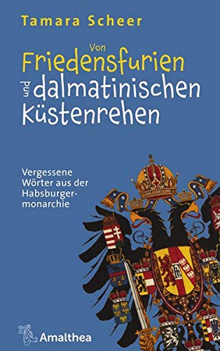 Von Friedensfurien und dalmatinischen Küstenrehen: Vergessene Wörter aus der Habsburgermonarchie
