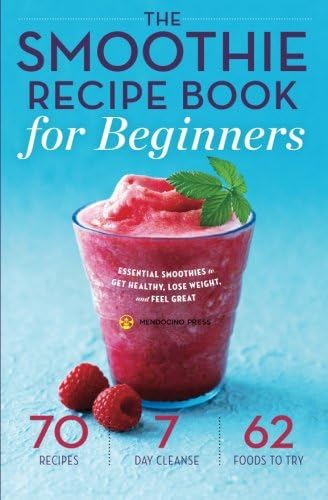 The Smoothie Recipe Book for Beginners: Essential Smoothies to Get Healthy, Lose Weight, and Feel Great