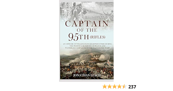 Captain Of The 95th Rifles An Officer Of Wellington S Sharpshooters During The Peninsular South Of France And Waterloo Campaigns Of The Napoleonic Wars Amazon Co Uk Leach Jonathan 9781701498259 Books