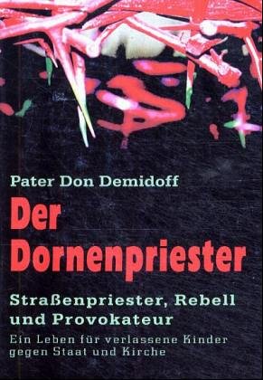 Download Der Dornenpriester: Straßenpriester, Rebell und Provokateur. Ein Leben für verlassene Kinder gegen Staat und Kirche Download Der Dornenpriester: Straßenpriester, Rebell und Provokateur. Ein Leben für verlassene Kinder gegen Staat und Kirche