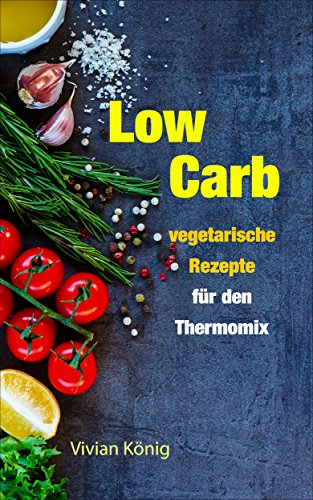 Download Low Carb: vegetarische Rezepte für den Thermomix: Gesund abnehmen und sich wohlfühlen dank Low Carb Ernährung Download Low Carb: vegetarische Rezepte für den Thermomix: Gesund abnehmen und sich wohlfühlen dank Low Carb Ernährung