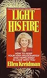 Light His Fire: How to Keep Your Man Passionately and Hopelessly in Love With You by Ellen Kreidman