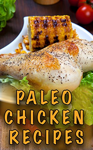 Download Paleo Chicken Recipes: 45 Step-by-Step, Easy to Make, Healthy Chicken Recipes: Caveman Diet - Paleo Cookbook - Paleo Chicken Slow Cooker Recipes - Paleo Chicken Dinner Recipes Download Paleo Chicken Recipes: 45 Step-by-Step, Easy to Make, Healthy Chicken Recipes: Caveman Diet - Paleo Cookbook - Paleo Chicken Slow Cooker Recipes - Paleo Chicken Dinner Recipes