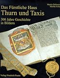 Das Fürstliche Haus Thurn und Taxis: 300 Jahre Geschichte in Bildern by 