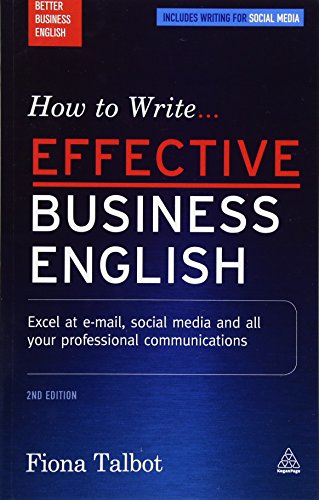 How to Write Effective Business English: Excel at E-mail, Social Media and All Your Professional Communications (Better Business English) How to Write Effective Business English: Excel at E-mail, Social Media and All Your Professional Communications (Better Business English)