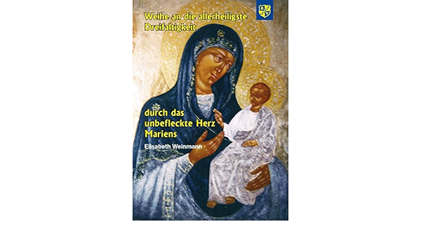 Weihe An Die Allerheiligste Dreifaltigkeit Durch Das Unbefleckte Herz Mariens Weinmann Elisabeth Amazon De Bucher