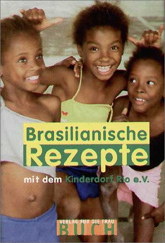 Brasilianische Rezepte: Zusammen mit dem Kinderdorf Rio e.V.