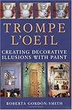 Trompe L'Oeil: Creating Decorative Illusions With Paint by Roberta Gordon Smith
