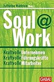 Soul@Work: Kraftvolle Unternehmen, kraftvolle Führungskräfte, kraftvolle Mitarbeiter (Dein Business) by
