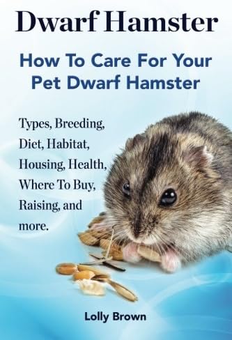 Dwarf Hamster: Types, Breeding, Diet, Habitat, Housing, Health, Where To Buy, Raising, and more.. How To Care For Your Pet Dwarf Hamster.
