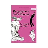 Image de Wagner et la Belle Epoque. : Le regard de Willy