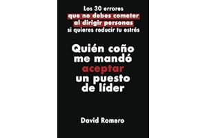 Quién coño me mandó aceptar un puesto de líder: Los 30 errores que no debes cometer al dirigir personas si quiere reducir tu estrés