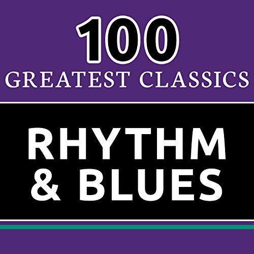 100 Greatest Classics Rhythm & Blues (The Best R&B Hits Ever!) von