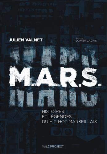 M.A.R.S.: Histoires et légendes du hip-hop marseillais M.A.R.S.: Histoires et légendes du hip-hop marseillais