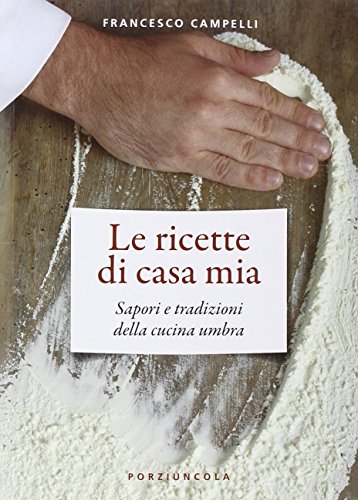 Le ricette di casa mia. Sapori e tradizioni della cucina umbra libro